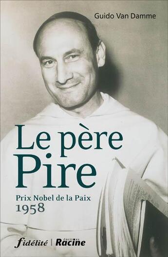 Couverture du livre « Le père Pire ; prix Nobel de la paix 1958 » de Guido Van Damme aux éditions Editions Racine