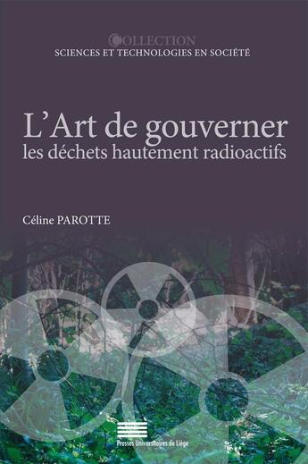 Couverture du livre « L' Art de gouverner les déchets hautement radioactifs : Analyse comparée de la Belgique, la France et le Canada » de Céline Parotte aux éditions Pulg