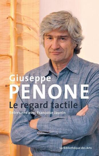 Couverture du livre « Giuseppe Penone ; le regard tactile ; entretiens avec Françoise Jaunin » de Francoise Jaunin aux éditions Bibliotheque Des Arts