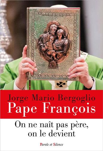 Couverture du livre « On ne naît pas père, on le devient : la paternité à l'image de Joseph » de Pape Francois aux éditions Parole Et Silence