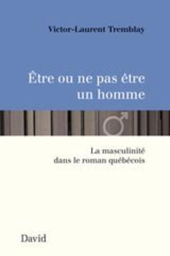 Couverture du livre « Etre ou ne pas etre un homme: masculinite dans le roman quebecois » de Tremblay Victor-Laur aux éditions David