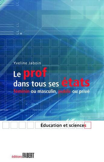 Couverture du livre « Le prof dans tous ses états ; féminin ou masculin, public ou privé » de Yveline Jaboin aux éditions Fabert