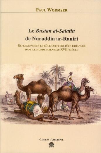 Couverture du livre « CAHIERS D'ARCHIPEL ; le Bustan al-Salatin de Nuruddin ar-Raniri ; réflexions sur le rôle culturel d'un étranger dans le monde malais au XVIIe siècle » de Paul Wormser aux éditions Fmsh