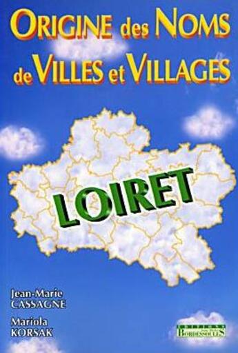 Couverture du livre « Origine des noms de villes et villages ; Loiret » de Jean-Marie Cassagne et Mariola Korsak aux éditions Bordessoules