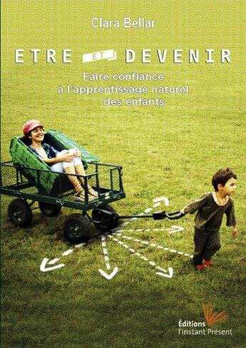 Couverture du livre « Être et devenir ; faire confiance à l'apprentissage naturel des enfants » de Clara Bellar aux éditions Instant Present