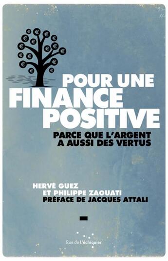 Couverture du livre « Pour une finance positive ; parce que l'argent a aussi des vertus » de Zaouati/Philippe et Herve Guez aux éditions Rue De L'echiquier