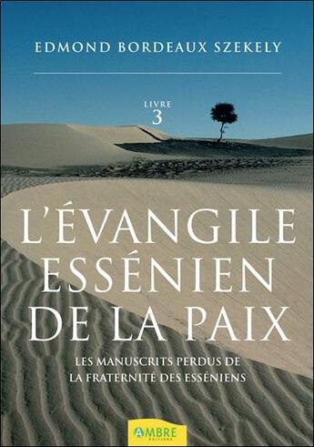 Couverture du livre « L'évangile essénien de la paix Tome 3 : les manuscrits perdus de la fraternité des esséniens » de Edmond Bordeaux Szekely aux éditions Ambre