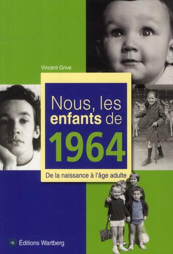 Couverture du livre « Nous, les enfants de : nous, les enfants de 1964 ; de la naissance à l'âge adulte » de Vincent Grive aux éditions Wartberg