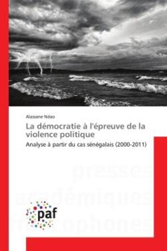 Couverture du livre « La democratie a l'epreuve de la violence politique - analyse a partir du cas senegalais (2000-2011) » de Ndao Alassane aux éditions Presses Academiques Francophones