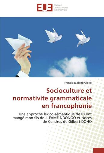 Couverture du livre « Socioculture et normativité grammaticale en francophonie ; une approche lexico-sémantique de Ils ont mangé mon fils de J. Jame Ndongo et Noces de Cendres de Gilbert Doho » de Francis Badiang Oloko aux éditions Editions Universitaires Europeennes