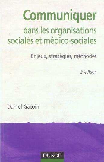 Couverture du livre « Communiquer dans les organisations sociales et médico-sociales - 2ème édition : Enjeux, stratégies, méthodes (2e édition) » de Daniel Gacoin aux éditions Dunod