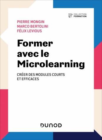 Couverture du livre « Former avec le microlearning : Créer des modules courts et efficaces (2e édition) » de Pierre Mongin et Marco Bertolini et Felix Levious aux éditions Dunod