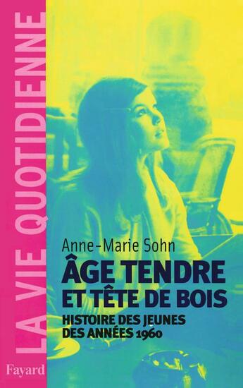 Couverture du livre « Age tendre et tête de bois : Histoire des jeunes des années 1960 » de Anne-Marie Sohn aux éditions Fayard