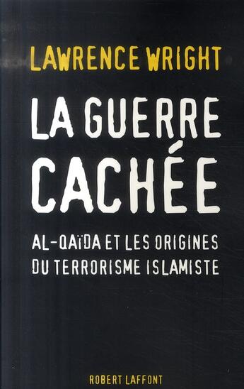 Couverture du livre « La guerre cachée ; Al-Quaïda et les origines du terrorisme islamiste » de Lawrence Wright aux éditions Robert Laffont