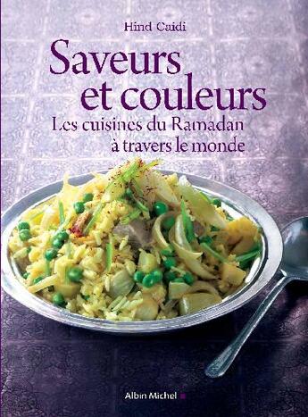 Couverture du livre « Saveurs et couleurs ; les cuisines du Ramadan à travers le monde » de Hind Caidi aux éditions Albin Michel