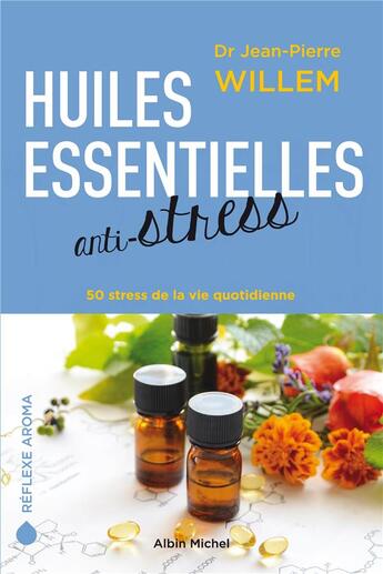 Couverture du livre « Huiles essentielles anti-stress ; 50 stress de la vie quotidienne » de Jean-Pierre Willem aux éditions Albin Michel