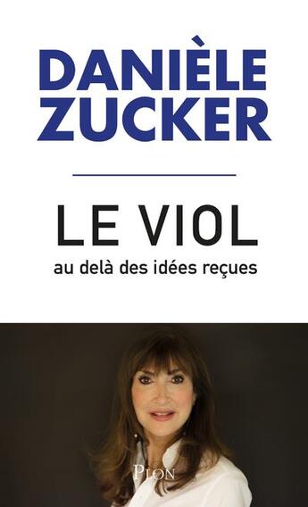 Couverture du livre « Le viol, au-delà des idées reçues » de Daniele Zucker aux éditions Plon