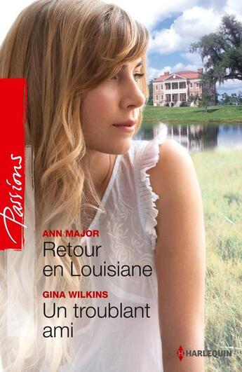 Couverture du livre « Retour en Louisiane ; un troublant ami » de Gina Wilkins et Ann Major aux éditions Harlequin