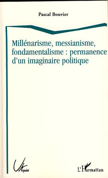 Couverture du livre « Millénarisme, messianisme, fondamentalisme : permanence d'un imaginaire politique » de Pascal Bouvier aux éditions L'harmattan