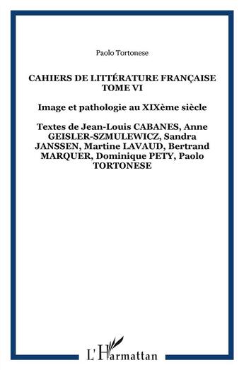 Couverture du livre « Cahiers de littérature française t.6 ; image et pathologie au XIXème siècle » de Paolo Tortonese aux éditions L'harmattan