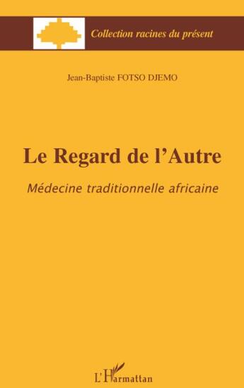 Couverture du livre « Le regard de l'autre ; médecine traditionnelle africaine » de Jean-Baptiste Fotso Djemo aux éditions L'harmattan