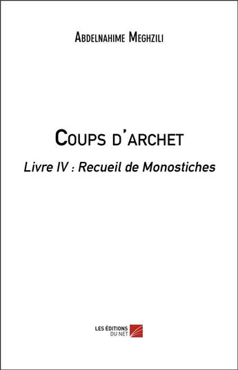 Couverture du livre « Coups d'archet livre IV ; recueil de monostiches » de Abdelnahime Meghzili aux éditions Editions Du Net