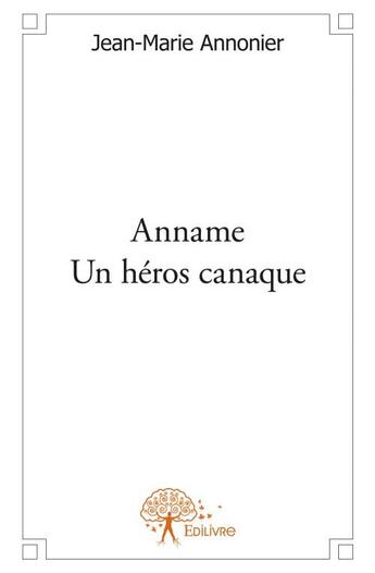 Couverture du livre « Anname, un héros canaque » de Jean-Marie Annonier aux éditions Edilivre