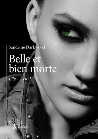 Couverture du livre « Lily acte 1 ; belle et bien morte » de Sandrine Darkwood aux éditions Edilivre