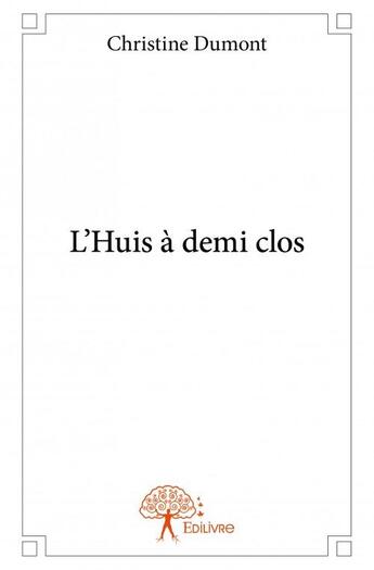 Couverture du livre « L'huis à demi clos » de Christine Dumont aux éditions Edilivre