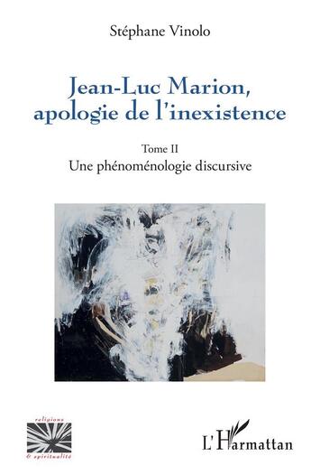 Couverture du livre « Jean-Luc Marion, apologie de l'inexistence Tome 2 ; une phénomenologie discursive » de Stephane Vinolo aux éditions L'harmattan