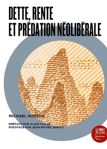 Couverture du livre « Dette, rente, et prédation néoliberale ; une anthologie de l'oeuvre de Michael Hudson » de Michael Hudson aux éditions Bord De L'eau