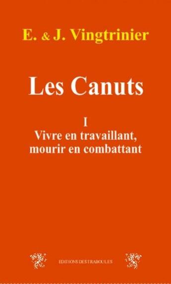 Couverture du livre « Les canuts t.1 ; vivre en travaillant, mourir en combattant » de Emmanuel Vingtrinier aux éditions Traboules