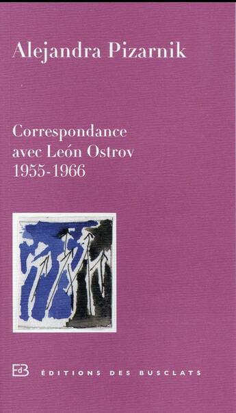 Couverture du livre « Alejandra Pizarnik, correspondance avec Léon Ostrov 1955-1966 » de Alejandra Pizarnik aux éditions Des Busclats