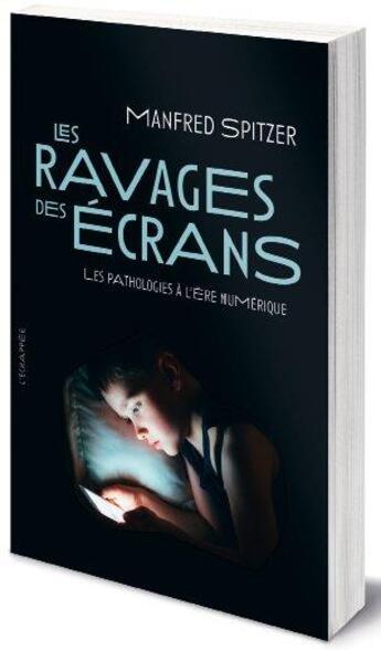 Couverture du livre « Les ravages des écrans ; les pathologies à l'ère numérique » de Manfred Spitzer aux éditions L'echappee