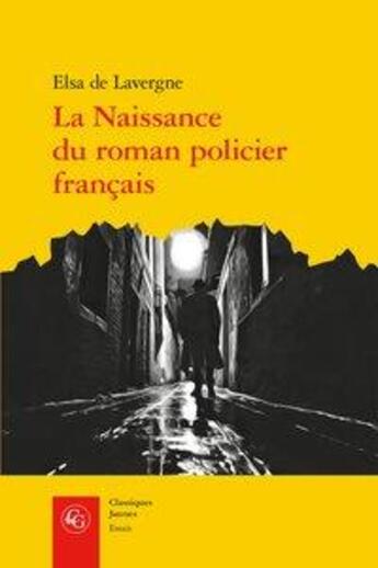 Couverture du livre « La naissance du roman policier français ; du Second Empire à la Première Guerre mondiale » de Elsa De Lavergne aux éditions Classiques Garnier