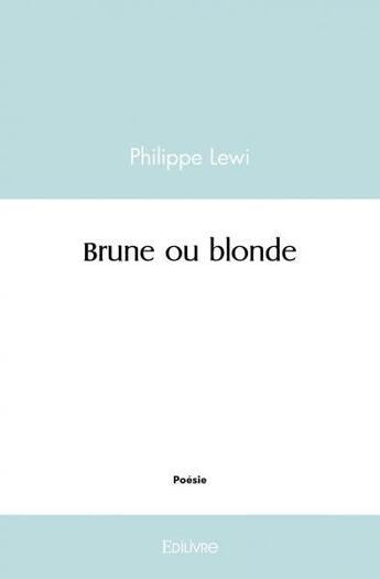 Couverture du livre « Brune ou blonde » de Lewi Philippe aux éditions Edilivre