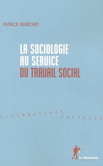 Couverture du livre « La sociologie au service du travail social » de Patrick Dubechot et Marc Bessin et Numa Murard et Michel Autes et Francois Chobeaux aux éditions La Decouverte