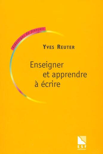 Couverture du livre « Enseigner et apprendre a ecrire » de Yves Reuter aux éditions Esf