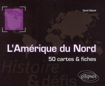 Couverture du livre « L'Amérique du Nord ; 50 cartes & fiches » de David Giband aux éditions Ellipses