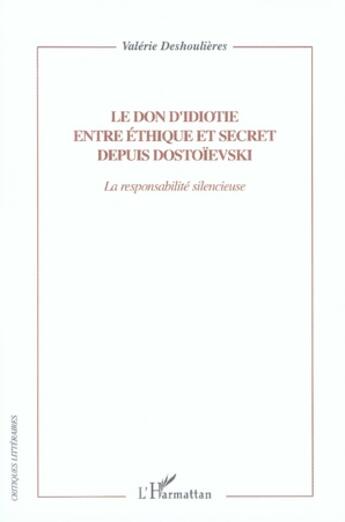 Couverture du livre « Le don d'idiotie entre éthique et secret depuis dostoïevski ; la responsabilité silencieuse » de Valerie Deshoulieres aux éditions L'harmattan