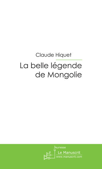 Couverture du livre « La belle légende de Mongolie » de Hiquet-C aux éditions Le Manuscrit