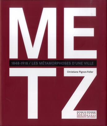 Couverture du livre « Metz 1848-1918, les métamorphoses d'une ville » de Christiane Pignon-Feller aux éditions Editions Du Patrimoine