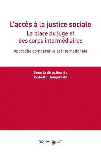 Couverture du livre « L'accès à la justice sociale ; la place du juge et des corps intermédiaires » de Isabelle Daugareilh aux éditions Bruylant