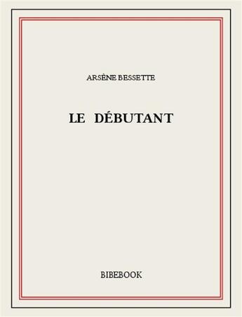 Couverture du livre « Le débutant » de Arsene Bessette aux éditions Bibebook