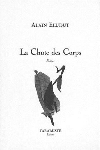 Couverture du livre « La chute des corps - alain eludut » de Eludut Alain aux éditions Tarabuste