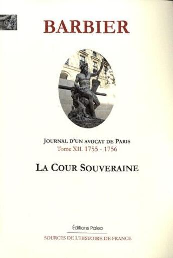 Couverture du livre « Journal d'un avocat de Paris Tome 12 ; (1755-1756) ; la cour souveraine » de Edmond-Jean-Francois Barbier aux éditions Paleo