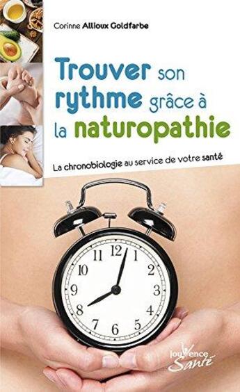 Couverture du livre « Trouver son rythme grâce à la naturopathie ; la chronobiologie au service de votre santé » de Corinne Allioux Goldfarbe aux éditions Jouvence