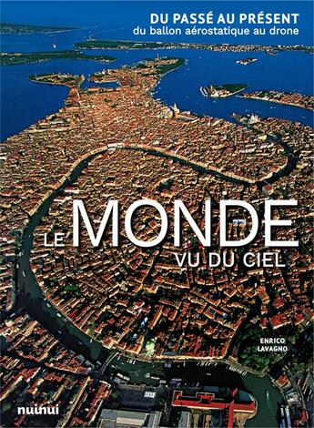 Couverture du livre « Le monde vu du ciel ; du passé au présent, du ballon aérostatique au drône » de Enrico Lavagno aux éditions Nuinui