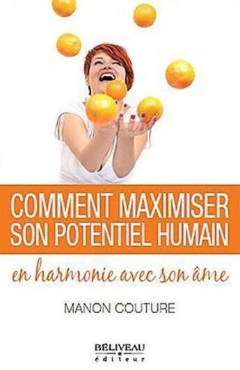 Couverture du livre « Comment maximiser son potentiel humain en harmonie avec son âme » de Manon Couture aux éditions Beliveau