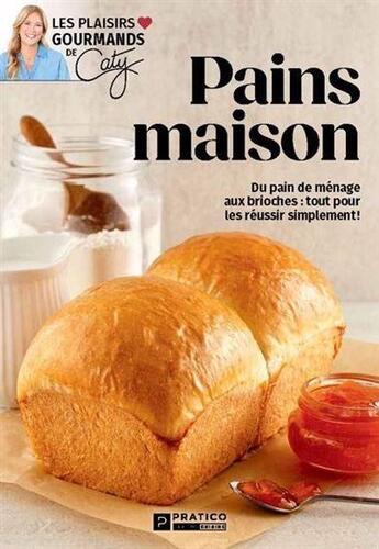 Couverture du livre « Pains maison : Du pain de ménage aux brioches : tout pour les réussir simplement ! » de Caty Berube aux éditions Pratico Edition